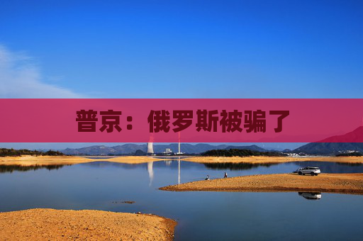 普京：俄罗斯被骗了  第1张