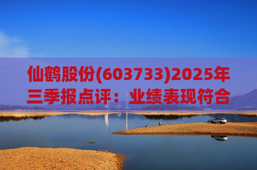 仙鹤股份(603733)2025年三季报点评：业绩表现符合预期 Q3毛利率环比提升  第1张