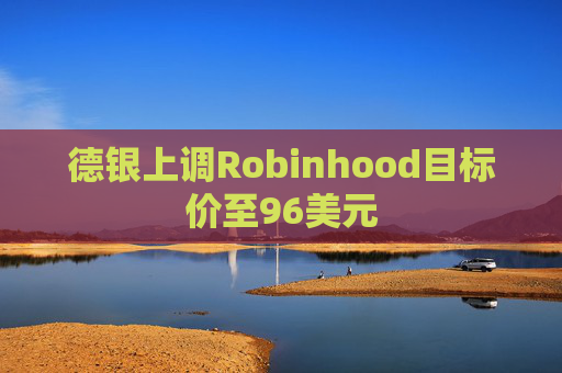 德银上调Robinhood目标价至96美元