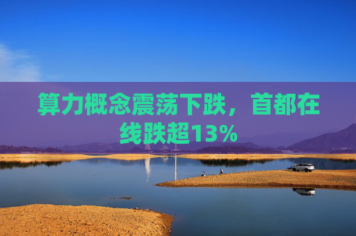 算力概念震荡下跌,首都在线跌超13%