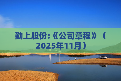 勤上股份:《公司章程》（2025年11月）