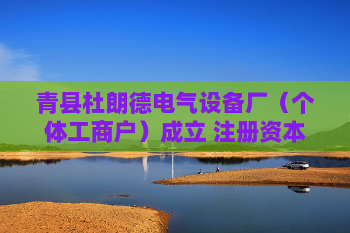 青县杜朗德电气设备厂（个体工商户）成立 注册资本3万人民币