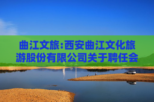 曲江文旅:西安曲江文化旅游股份有限公司关于聘任会计师事务所的公告