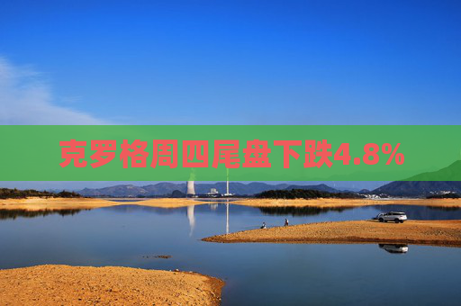 克罗格周四尾盘下跌4.8%