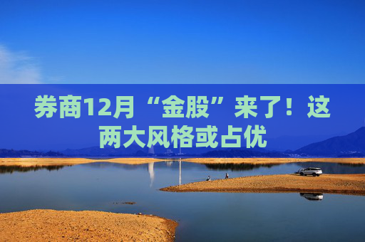 券商12月“金股”来了！这两大风格或占优