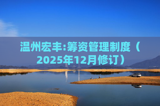 温州宏丰:筹资管理制度（2025年12月修订）  第1张