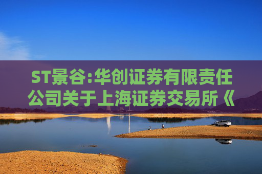 ST景谷:华创证券有限责任公司关于上海证券交易所《关于对云南景谷林业股份有限公司重大资产重组草案的信息披露的问询函》之核查意见