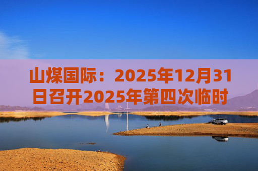 山煤国际：2025年12月31日召开2025年第四次临时股东会  第1张