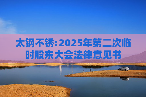太钢不锈:2025年第二次临时股东大会法律意见书