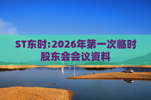 ST东时:2026年第一次临时股东会会议资料