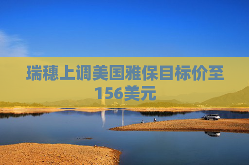 瑞穗上调美国雅保目标价至156美元