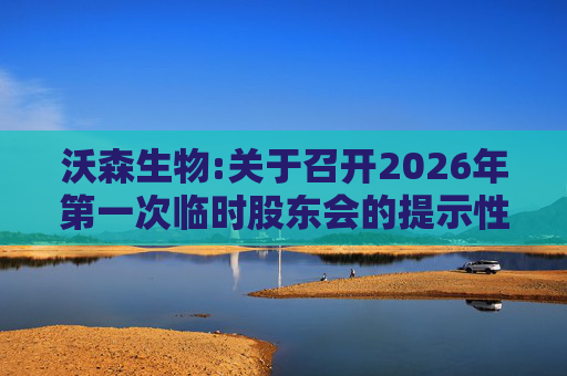 沃森生物:关于召开2026年第一次临时股东会的提示性公告
