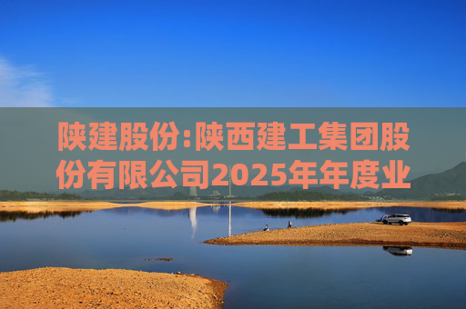 陕建股份:陕西建工集团股份有限公司2025年年度业绩预告