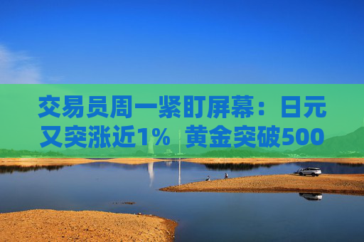 交易员周一紧盯屏幕：日元又突涨近1%  黄金突破5000美元 干预警报全市场拉响 第1张