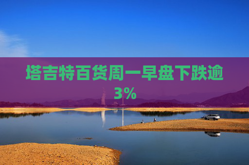 塔吉特百货周一早盘下跌逾3%