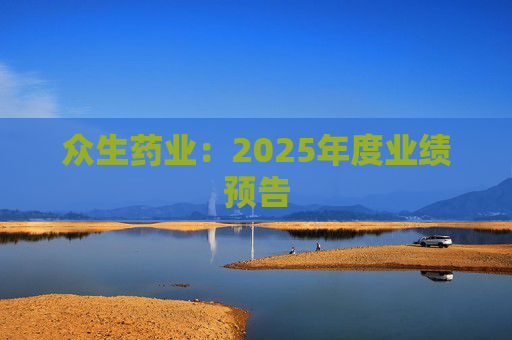 众生药业:2025年度业绩预告