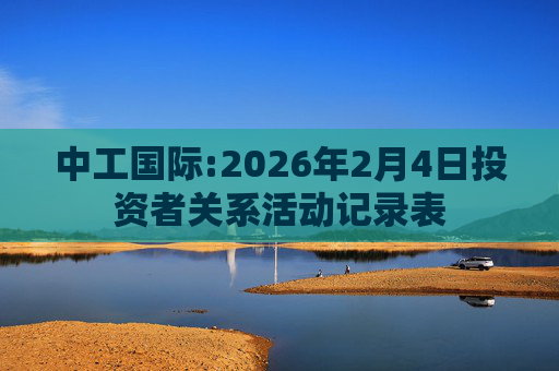 中工国际:2026年2月4日投资者关系活动记录表
