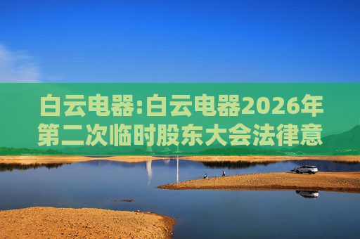 白云电器:白云电器2026年第二次临时股东大会法律意见