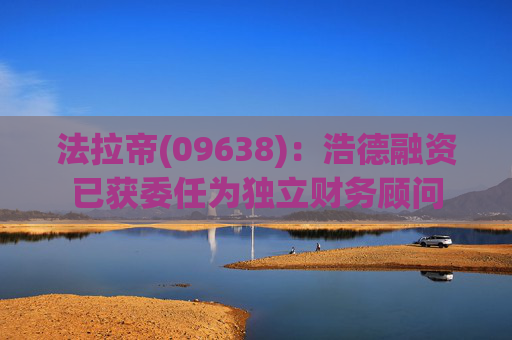 法拉帝(09638)：浩德融资已获委任为独立财务顾问