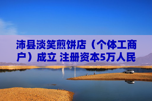 沛县淡笑煎饼店（个体工商户）成立 注册资本5万人民币