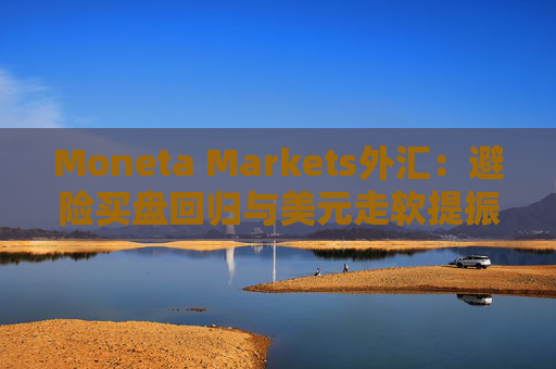 Moneta Markets外汇：避险买盘回归与美元走软提振金价