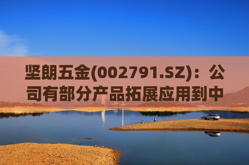 坚朗五金(002791.SZ)：公司有部分产品拓展应用到中东地区