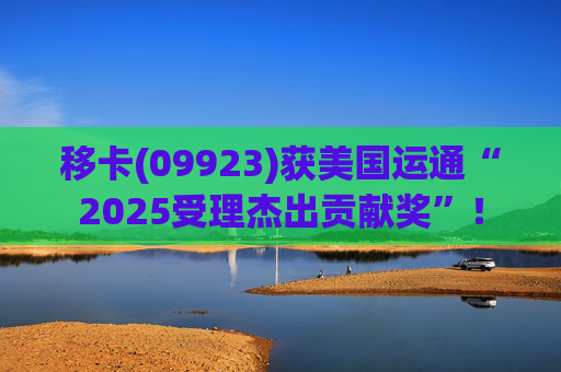移卡(09923)获美国运通“2025受理杰出贡献奖”！