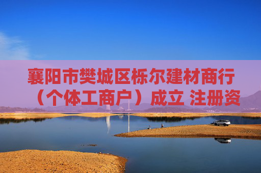 襄阳市樊城区栎尔建材商行（个体工商户）成立 注册资本20万人民币  第1张