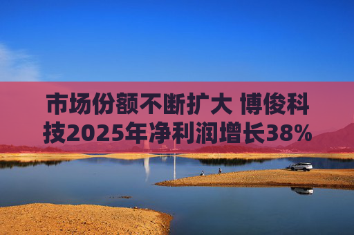 市场份额不断扩大 博俊科技2025年净利润增长38%