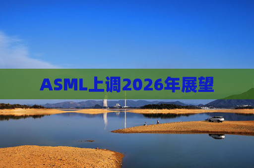 ASML上调2026年展望