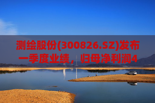 测绘股份(300826.SZ)发布一季度业绩，归母净利润483.07万元，下降14.11%