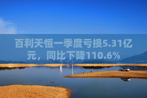 百利天恒一季度亏损5.31亿元，同比下降110.6%