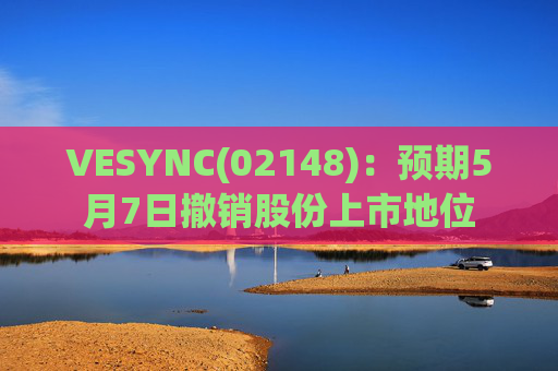 VESYNC(02148):预期5月7日撤销股份上市地位