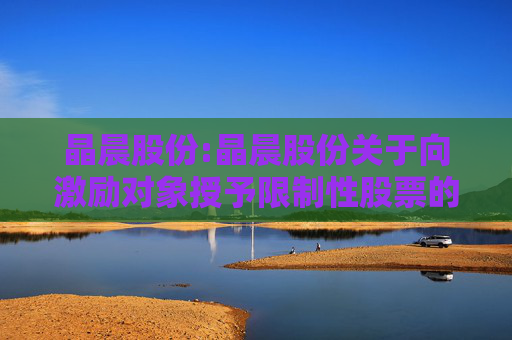 晶晨股份:晶晨股份关于向激励对象授予限制性股票的公告