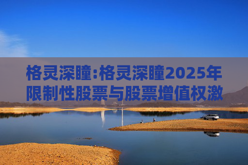 格灵深瞳:格灵深瞳2025年限制性股票与股票增值权激励计划（草案）摘要公告