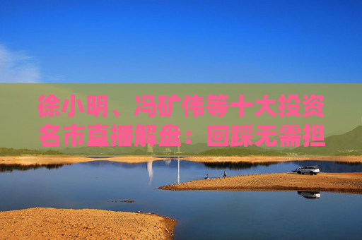 徐小明、冯矿伟等十大投资名市直播解盘：回踩无需担心，依旧是看日线的3浪上升  第1张