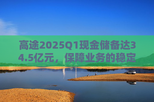 高途2025Q1现金储备达34.5亿元,保障业务的稳定性和连续性