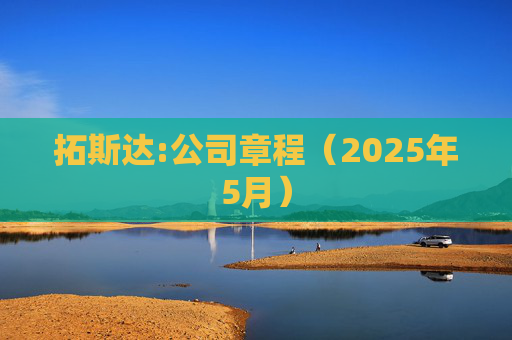 拓斯达:公司章程（2025年5月）  第1张