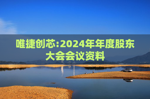 唯捷创芯:2024年年度股东大会会议资料