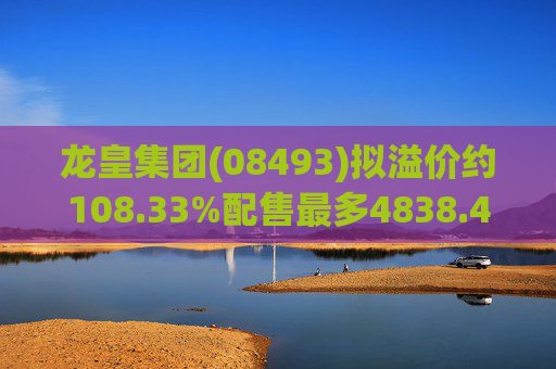 龙皇集团(08493)拟溢价约108.33%配售最多4838.4万股 净筹约455万港元 第1张 龙皇集团(08493)拟溢价约108.33%配售最多4838.4万股 净筹约455万港元 第1张